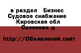  в раздел : Бизнес » Судовое снабжение . Кировская обл.,Сезенево д.